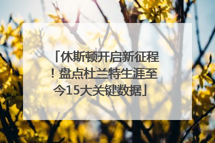 休斯顿开启新征程！盘点杜兰特生涯至今15大关键数据