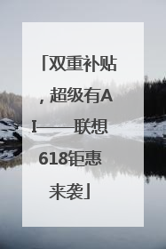 双重补贴，超级有AI——联想618钜惠来袭