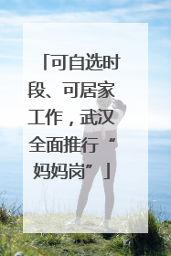 可自选时段、可居家工作，武汉全面推行“妈妈岗”