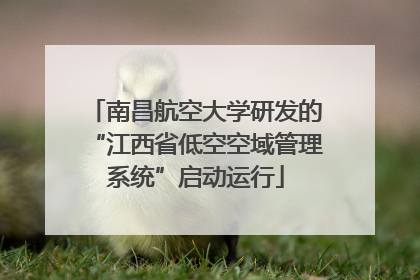 南昌航空大学研发的“江西省低空空域管理系统”启动运行