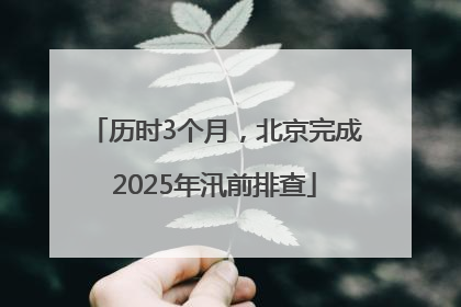 历时3个月，北京完成2025年汛前排查