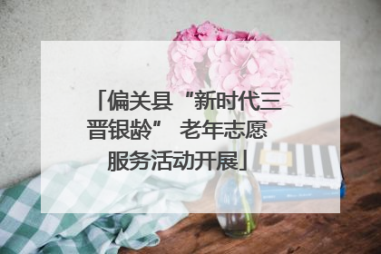 偏关县“新时代三晋银龄” 老年志愿服务活动开展