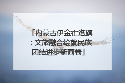 内蒙古伊金霍洛旗：文旅融合绘就民族团结进步新画卷