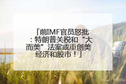 前IMF官员怒批：特朗普关税和“大而美”法案或重创美经济和股市！