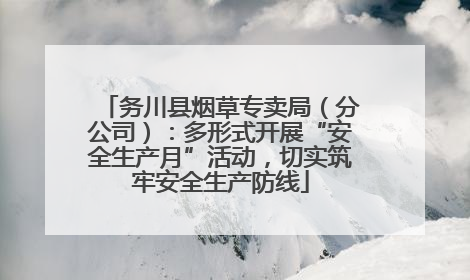 务川县烟草专卖局（分公司）：多形式开展“安全生产月”活动，切实筑牢安全生产防线