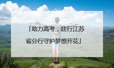 助力高考，建行江苏省分行守护梦想开花