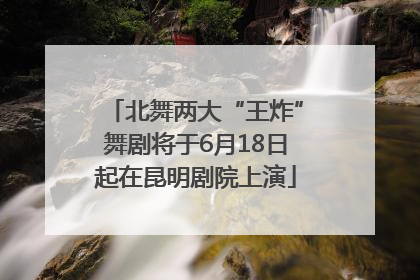 北舞两大“王炸”舞剧将于6月18日起在昆明剧院上演