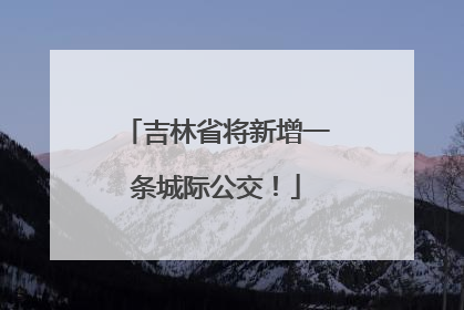 吉林省将新增一条城际公交！