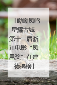 呦呦凤鸣星耀古城 第十二届浙江电影“凤凰奖”在建德揭榜