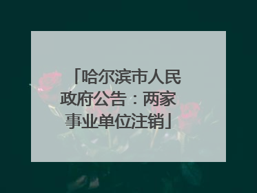 哈尔滨市人民政府公告：两家事业单位注销