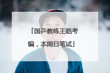 国乒教练王皓考编，本周日笔试