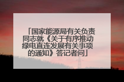 国家能源局有关负责同志就《关于有序推动绿电直连发展有关事项的通知》答记者问