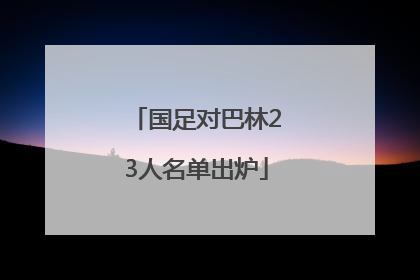 国足对巴林23人名单出炉