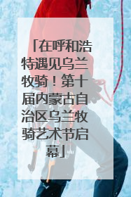 在呼和浩特遇见乌兰牧骑！第十届内蒙古自治区乌兰牧骑艺术节启幕