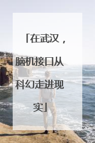 在武汉，脑机接口从科幻走进现实