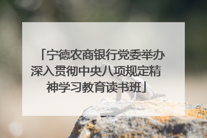 宁德农商银行党委举办深入贯彻中央八项规定精神学习教育读书班