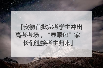 安徽首批完考学生冲出高考考场，“显眼包”家长们迎接考生归来