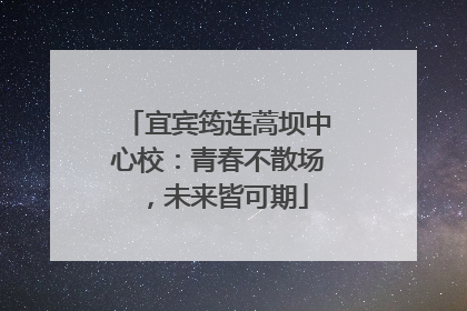 宜宾筠连蒿坝中心校：青春不散场，未来皆可期