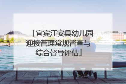 宜宾江安县幼儿园迎接管理常规督查与综合督导评估