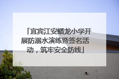 宜宾江安蟠龙小学开展防溺水演练暨签名活动，筑牢安全防线