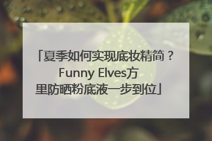 夏季如何实现底妆精简？Funny Elves方里防晒粉底液一步到位
