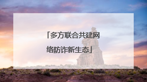 多方联合共建网络防诈新生态