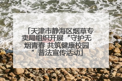 天津市静海区烟草专卖局组织开展“守护无烟青春 共筑健康校园”普法宣传活动