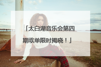 太白湖音乐会第四期歌单限时揭晓！