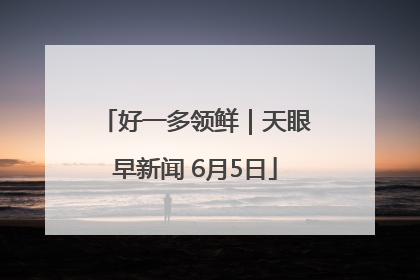 好一多领鲜｜天眼早新闻 6月5日