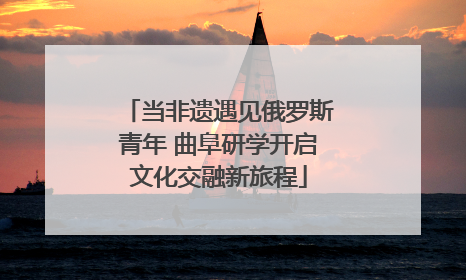 当非遗遇见俄罗斯青年 曲阜研学开启文化交融新旅程