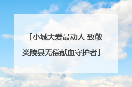 小城大爱最动人 致敬炎陵县无偿献血守护者