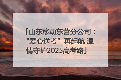 山东移动东营分公司：“爱心送考”再起航 温情守护2025高考路