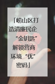 崂山区打造清廉民企“金钥匙” 解锁营商环境“优”密码