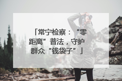 常宁检察：“零距离”普法，守护群众“钱袋子”