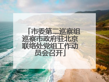 市委第二巡察组巡察市政府驻北京联络处党组工作动员会召开