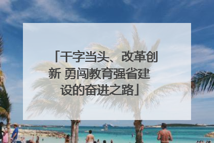 干字当头、改革创新 勇闯教育强省建设的奋进之路