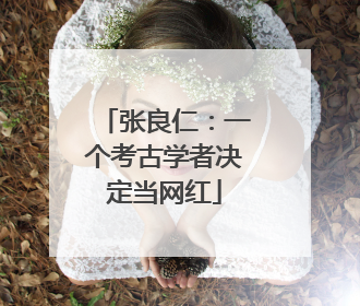 张良仁：一个考古学者决定当网红