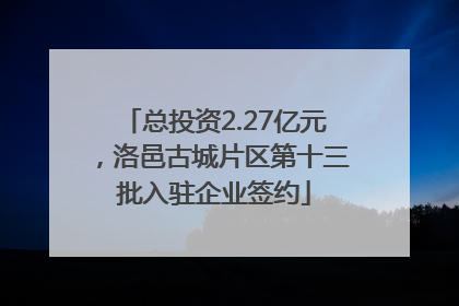 总投资2.27亿元，洛邑古城片区第十三批入驻企业签约