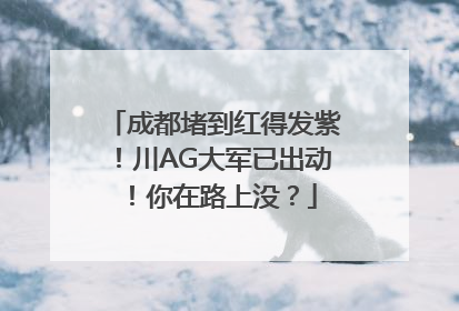 成都堵到红得发紫！川AG大军已出动！你在路上没？