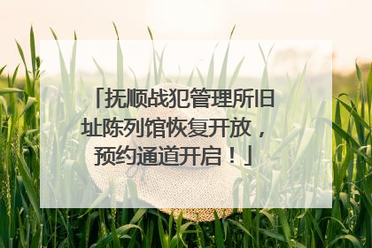 抚顺战犯管理所旧址陈列馆恢复开放，预约通道开启！