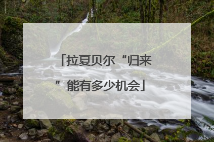 拉夏贝尔“归来”能有多少机会
