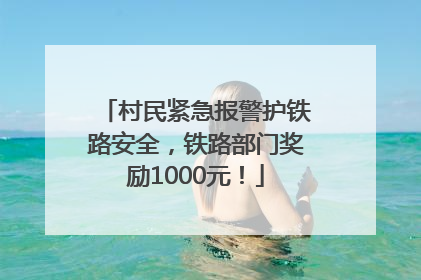 村民紧急报警护铁路安全，铁路部门奖励1000元！