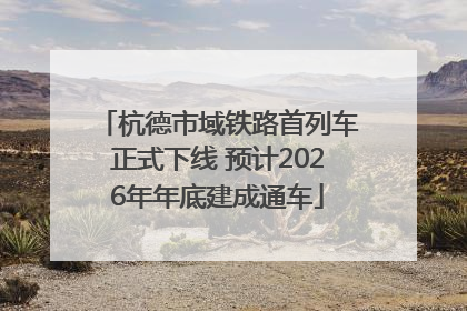杭德市域铁路首列车正式下线 预计2026年年底建成通车