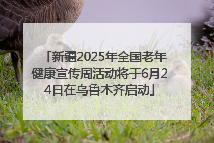 新疆2025年全国老年健康宣传周活动将于6月24日在乌鲁木齐启动