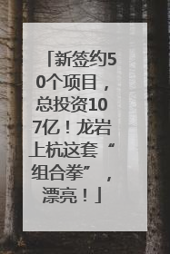 新签约50个项目，总投资107亿！龙岩上杭这套“组合拳”，漂亮！