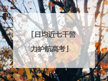 日均近七千警力护航高考