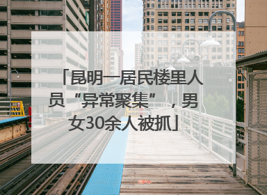 昆明一居民楼里人员“异常聚集”，男女30余人被抓
