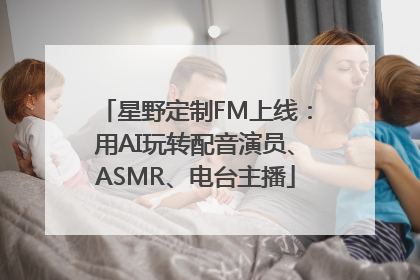 星野定制FM上线：用AI玩转配音演员、ASMR、电台主播