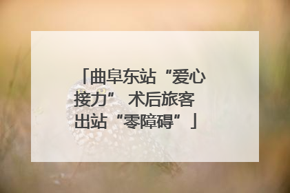 曲阜东站“爱心接力” 术后旅客出站“零障碍”