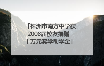 株洲市南方中学获2008届校友捐赠十万元奖学助学金